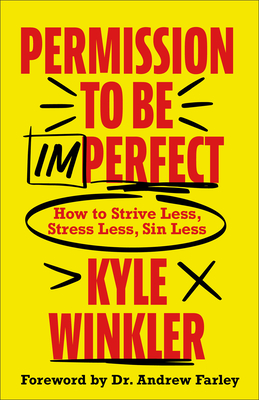 Permission to Be Imperfect: How to Strive Less, Stress Less, Sin Less - Winkler, Kyle, and Farley, Andrew (Foreword by)