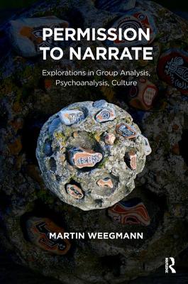 Permission to Narrate: Explorations in Group Analysis, Psychoanalysis, Culture - Weegmann, Martin