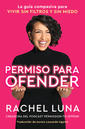 Permission to Offend \ Permiso Para Ofender (Spanish Edition): La guia compasiva para vivir sin filtros y sin miedo