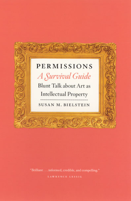 Permissions, a Survival Guide: Blunt Talk about Art as Intellectual Property - Bielstein, Susan M