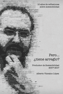 Pero... tiene arreglo?: 10 aos de reflexiones sobre sostenibilidad. Productor de Sostenibilidad 2007 - 2017