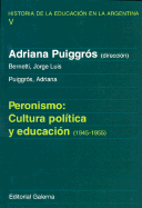 Peronismo: Cultura Politica y Educacion (1945-1955) - Puiggros, Adriana, and Bernetti, Jorge Luis, and Puigross, Adriana