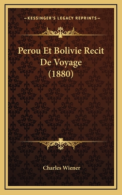 Perou Et Bolivie Recit de Voyage (1880) - Wiener, Charles