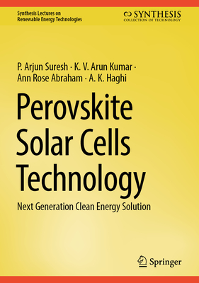 Perovskite Solar Cells Technology: Next Generation Clean Energy Solution - Suresh, P. Arjun, and Kumar, K. V. Arun, and Abraham, Ann Rose