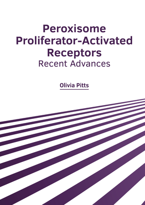 Peroxisome Proliferator-Activated Receptors: Recent Advances - Pitts, Olivia (Editor)