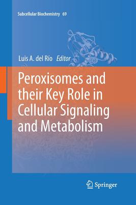 Peroxisomes and Their Key Role in Cellular Signaling and Metabolism - del Ro, Luis A (Editor)