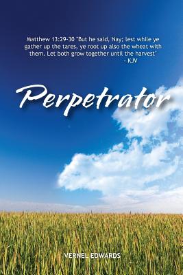 Perpetrator: Transformed from Selfish to Selfless to Servant - Edwards, Vernel, and Publishing, Entegrity Choice (Prepared for publication by)