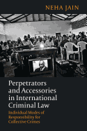 Perpetrators and Accessories in International Criminal Law: Individual Modes of Responsibility for Collective Crimes
