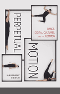 Perpetual Motion: Dance, Digital Cultures, and the Common Volume 59