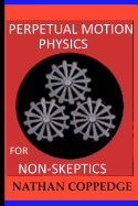 Perpetual Motion Physics for Non-Skeptics: Ideas, Examples, and Experiments on This Interesting Subject