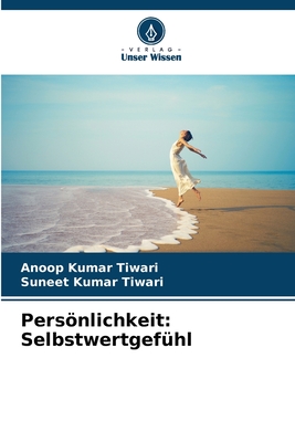 Persnlichkeit: Selbstwertgef?hl - Tiwari, Anoop Kumar, and Tiwari, Suneet Kumar