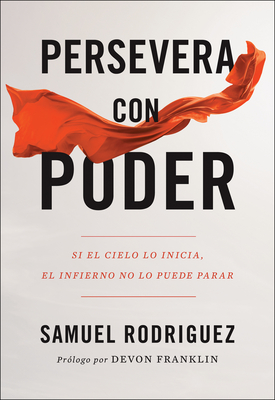 Persevera Con Poder: Si El Cielo Lo Inicia, El Infierno No Lo Puede Parar - Rodriguez, Samuel, and Franklin, Devon (Foreword by)