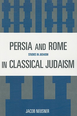 Persia and Rome in Classical Judaism - Neusner, Jacob, PhD