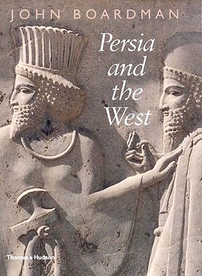 Persia and the West: An Archaeological Investigation of the Genesis of Achaemenid Art - Boardman, John