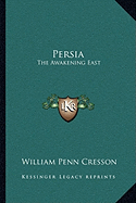 Persia: The Awakening East - Cresson, William Penn