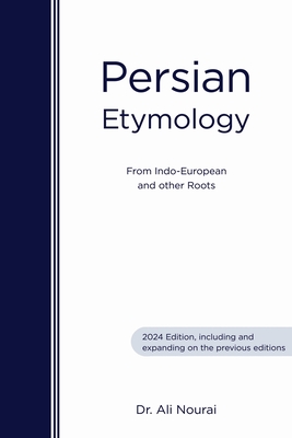 Persian Etymology: From Indo-European and other roots - Nourai, Ali, Dr.