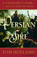 Persian Fire: The First World Empire and the Battle for the West - Holland, Tom
