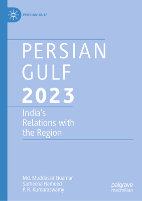 Persian Gulf 2023: India's Relations with the Region - Quamar, Md. Muddassir, and Hameed, Sameena, and Kumaraswamy, P. R.