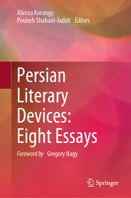 Persian Literary Devices: Eight Essays - Korangy, Alireza (Editor), and Shabani-Jadidi, Pouneh (Editor), and Vatanpour, Azadeh (Contributions by)