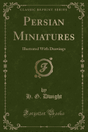 Persian Miniatures: Illustrated with Drawings (Classic Reprint)