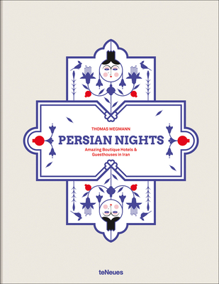 Persian Nights: Amazing Boutique Hotels & Guest Houses in Iran - Wegmann, Thomas