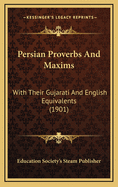 Persian Proverbs and Maxims: With Their Gujarati and English Equivalents (1901)