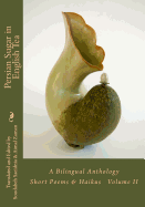 Persian Sugar in English Tea (Volume II): A Bilingual Anthology Short Poems and Haikus