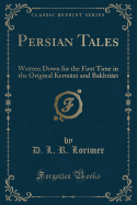 Persian Tales: Written Down for the First Time in the Original Kerm ni and Bakhti ri (Classic Reprint)