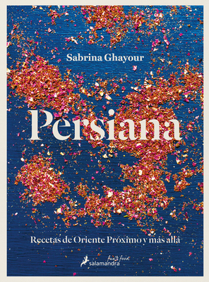 Persiana: Recetas de Oriente Pr?ximo Y Ms All / Persiana: Recipes from the Mid Dle East & Beyond - Ghayour, Sabrina