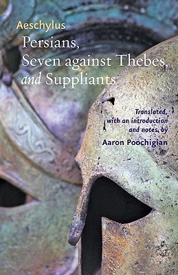 Persians, Seven Against Thebes, and Suppliants - Aeschylus, and Poochigian, Aaron (Translated by)