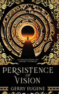 Persistence Of Vision: A Collection Of Short Stories