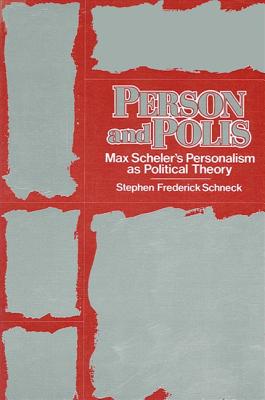 Person and Polis: Max Scheler's Personalism as Political Theory - Schneck, Stephen Frederick