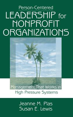 Person-Centered Leadership for Nonprofit Organizations: Management That Works in High Pressure Systems - Plas, Jeanne M, Dr., and Lewis, Susan Kay Edmunds