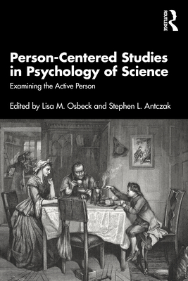 Person-Centered Studies in Psychology of Science: Examining the Active Person - Osbeck, Lisa M (Editor), and Antczak, Stephen L (Editor)