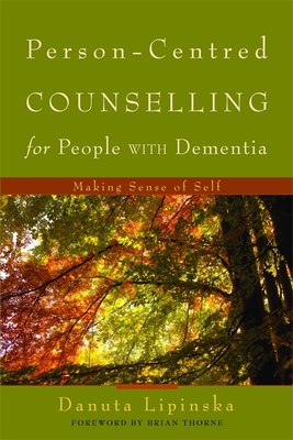 Person-Centred Counselling for People with Dementia: Making Sense of Self - Lipinska, Danuta, and Thorne, Brian, Professor (Foreword by)