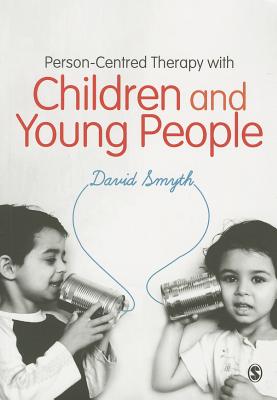 Person-Centred Therapy with Children and Young People - Smyth, David