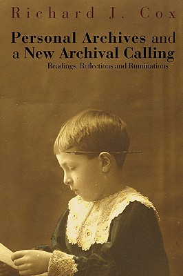 Personal Archives and a New Archival Calling: Readings, Reflections and Ruminations - Cox, Richard J