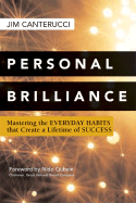 Personal Brilliance: Mastering the Everyday Habits That Create a Lifetime of Success - Canterucci, Jim