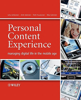 Personal Content Experience: Managing Digital Life in the Mobile Age - Lehikoinen, Juha, and Aaltonen, Antti, and Huuskonen, Pertti