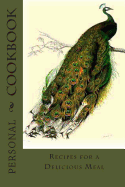 PERSONAL COOKBOOK Recipes for a Delicious Meal: Blank Cookbook Formatted for Your Menu Choices Peacock on the Cover
