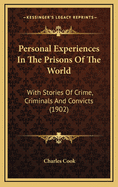 Personal Experiences in the Prisons of the World: With Stories of Crime, Criminals, and Convicts