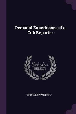 Personal Experiences of a Cub Reporter - Vanderbilt, Cornelius