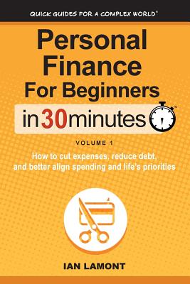 Personal Finance for Beginners in 30 Minutes, Volume 1: How to Cut Expenses, Reduce Debt, and Better Align Spending & Priorities - Lamont, Ian