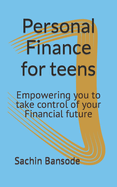 Personal Finance for teens: Empowering you to take control of your Financial future