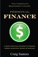 Personal Finance: The Complete Beginner's Guide: A Simple Practical Approach to Making Money, Budgeting, Saving & Investing (Saving Investing Spending Debt Budget)