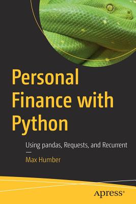 Personal Finance with Python: Using Pandas, Requests, and Recurrent - Humber, Max