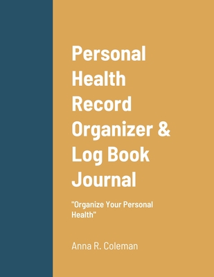 Personal Health Record Organizer & Log Book: Keeping Track Of Your Personal Health - Coleman, Anna