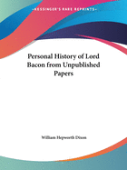 Personal History of Lord Bacon from Unpublished Papers