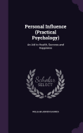 Personal Influence (Practical Psychology): An Aid to Health, Success and Happiness