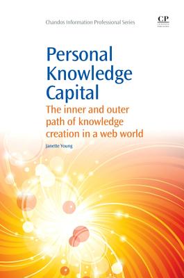 Personal Knowledge Capital: The Inner and Outer Path of Knowledge Creation in a Web World - Young, Janette